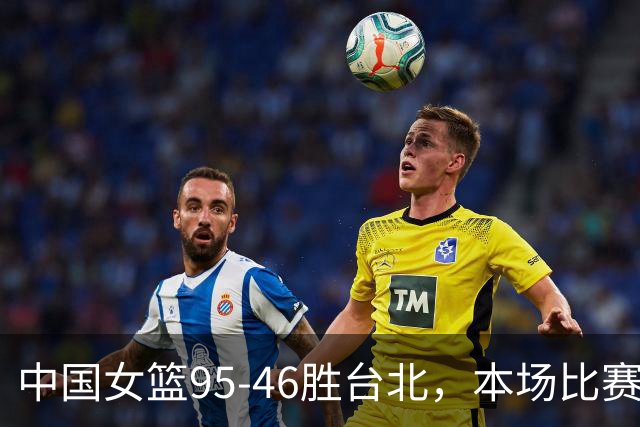 中国女篮95-46胜台北，本场比赛诞生4个不可思议，全场紧逼太强