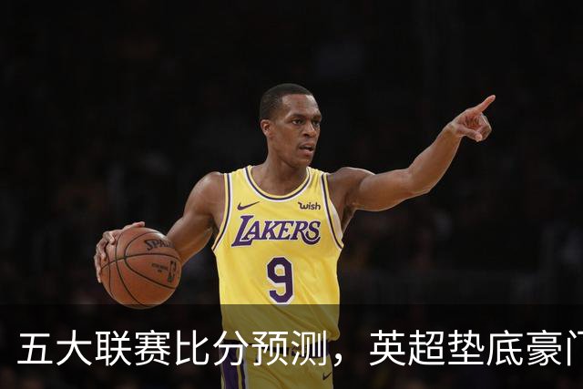 五大联赛比分预测，英超垫底豪门想拿首胜，几个主队全在生死边缘