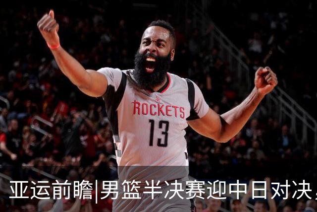 亚运前瞻|男篮半决赛迎中日对决，内线高度与主场速度的终极博弈，廖三宁能否延续神勇表现？