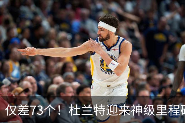 仅差73个！杜兰特迎来神级里程碑，科比的纪录也保不住了