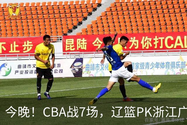 今晚！CBA战7场，辽篮PK浙江广厦，CCTV5直播北京首钢VS山东男篮，谁能5连胜