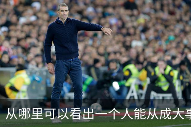 从哪里可以看出一个人能从成大事？