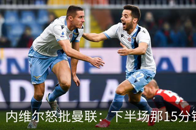 内维尔怒批曼联：下半场那15分钟是真正的耻辱