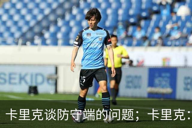 卡里克谈防守端的问题；卡里克：不会因比赛中的任何问题单独责怪约罗和海文