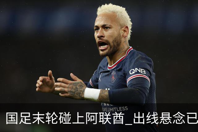 国足末轮碰上阿联酋 出线悬念已经提前剧透了