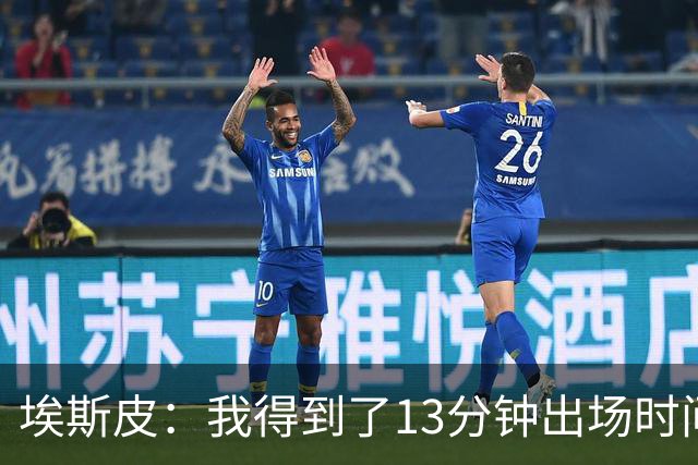 埃斯皮：我得到了13分钟出场时间，我最大限度加以利用