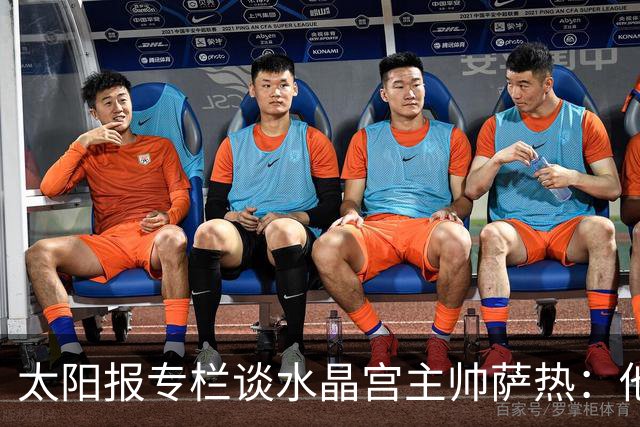 太阳报专栏谈水晶宫主帅萨热：他曾在餐厅打工、开过球队大巴