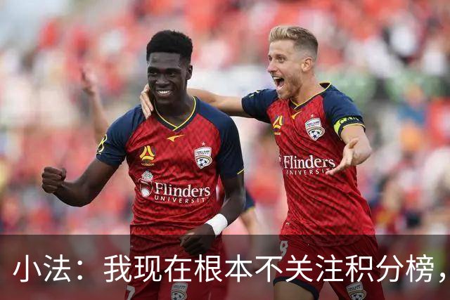 小法：我现在根本不关注积分榜，建立并巩固团队文化重要得多