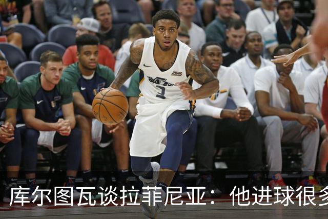库尔图瓦谈拉菲尼亚：他进球很多，却没得到应有认可
