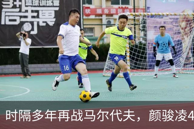 时隔多年再战马尔代夫，颜骏凌4等名国脚曾参与此前交锋