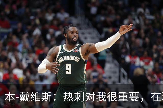 本-戴维斯：热刺对我很重要，在球队的时间可能比在家还多