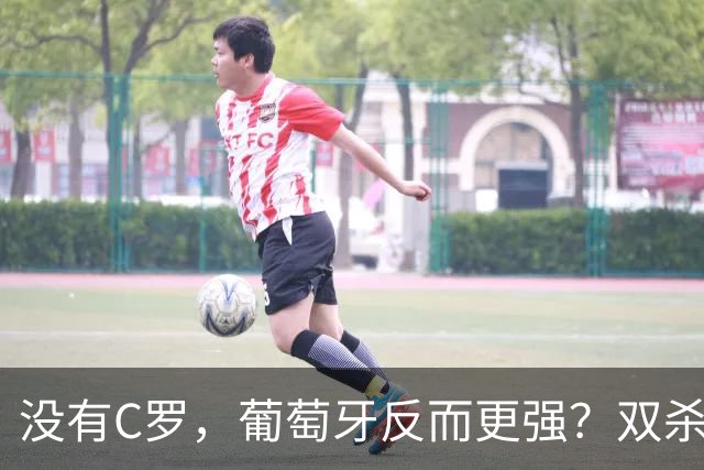 没有C罗，葡萄牙反而更强？双杀挪威背后的真相