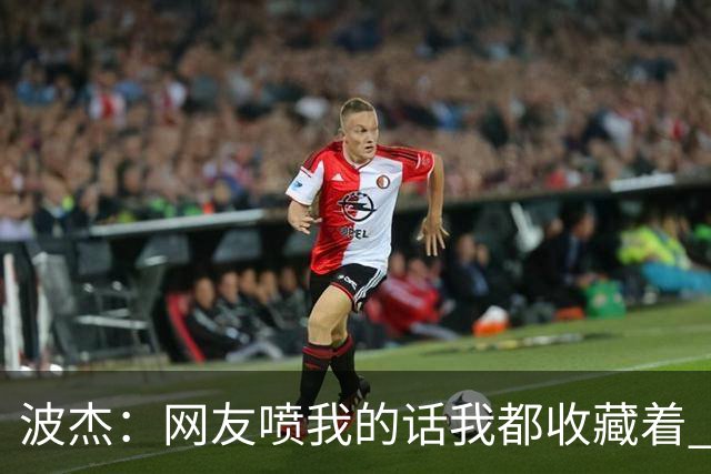 波杰：网友喷我的话我都收藏着 等我进全明星再看他们怎么说