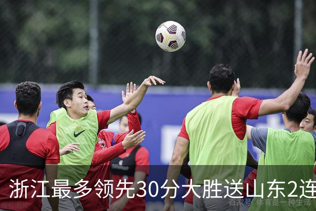 浙江最多领先30分大胜送山东2连败 扎加尔斯22分程帅澎14分