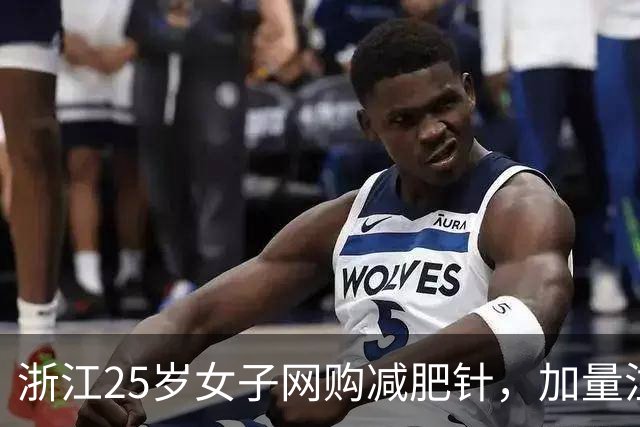 浙江25岁女子网购减肥针，加量注射，短短一个月暴瘦10公斤，结果停针2个月后比之前还胖！
