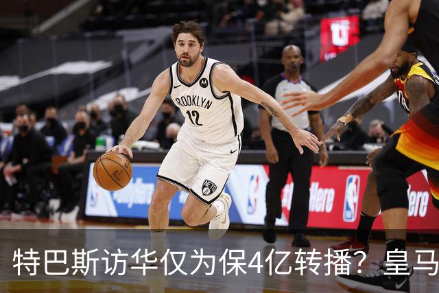 特巴斯访华仅为保4亿转播？皇马傲慢成最大隐患