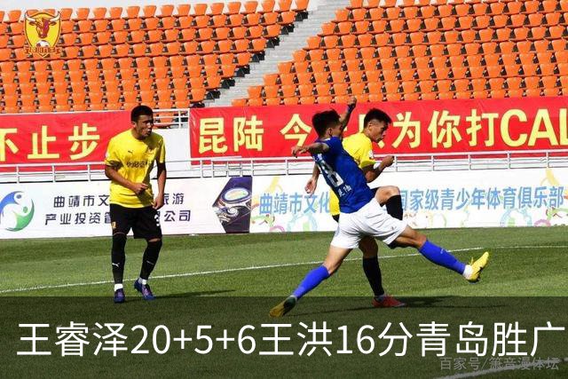 王睿泽20+5+6王洪16分青岛胜广厦 胡金秋15分