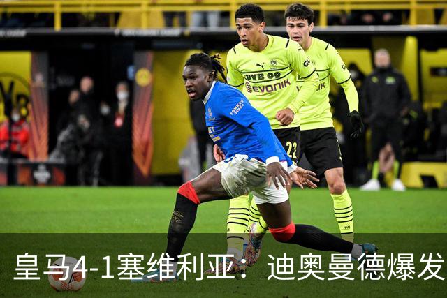 皇马4-1塞维利亚：迪奥曼德爆发冲击维尼位置