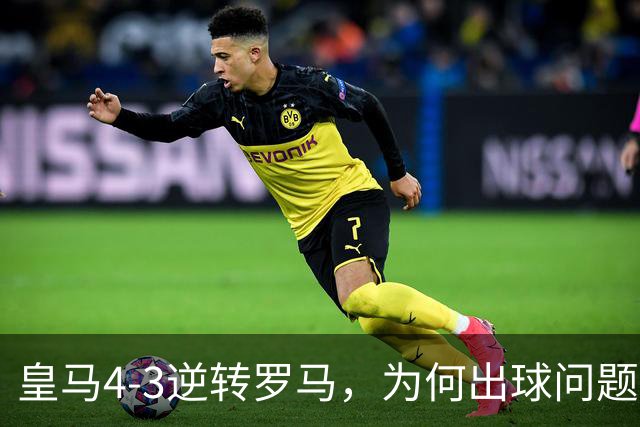 皇马4-3逆转罗马，为何出球问题仍是客场旧患？
