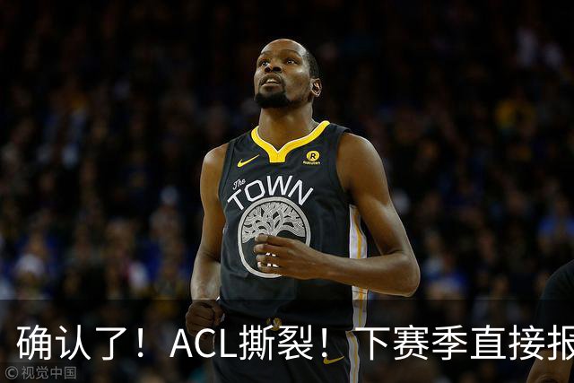 确认了！ACL撕裂！下赛季直接报销