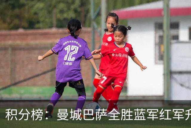 积分榜：曼城巴萨全胜蓝军红军升番 拜仁巴黎返榜首