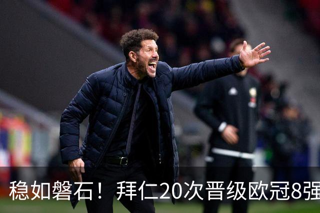 稳如磐石！拜仁20次晋级欧冠8强 欧洲第一