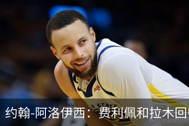 约翰-阿洛伊西：费利佩和拉木回归提升我们的进攻