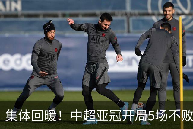 集体回暖！中超亚冠开局5场不败 4胜1平打进13球