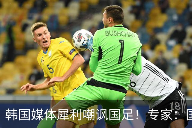 韩国媒体犀利嘲讽国足！专家：国足定位应为亚洲二流偏下