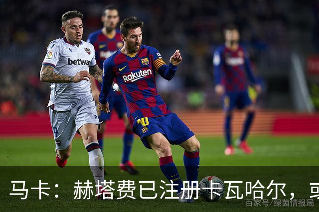 马卡：赫塔费已注册卡瓦哈尔，或战巴列卡诺首秀