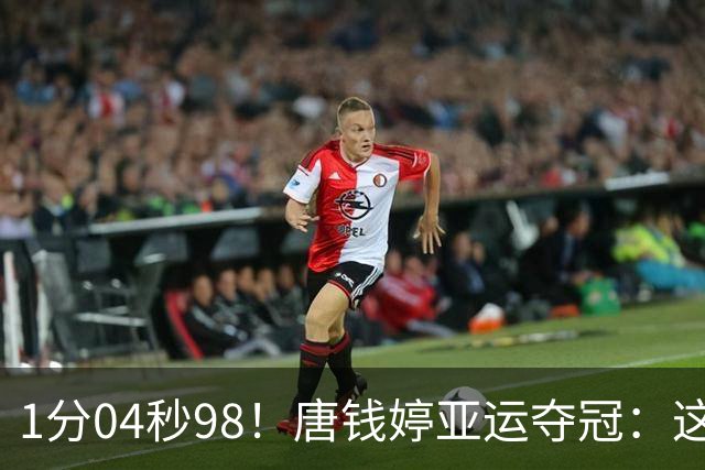 1分04秒98！唐钱婷亚运夺冠：这成绩我等了两年