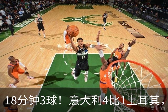 18分钟3球！意大利4比1土耳其，曼奇尼要周五再验一次