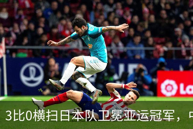 3比0横扫日本队卫冕亚运冠军，中国女排拒绝成为中国男篮