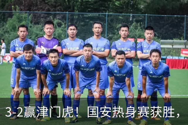 3-2赢津门虎！国安热身赛获胜，3伤号复出，争议前锋打进赛季首球