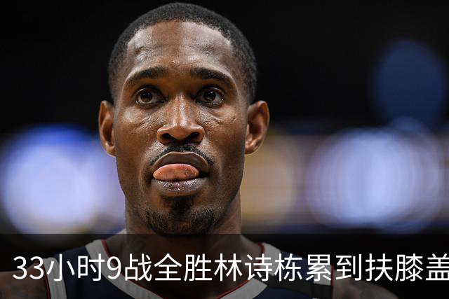 33小时9战全胜林诗栋累到扶膝盖，体能这关看着真悬