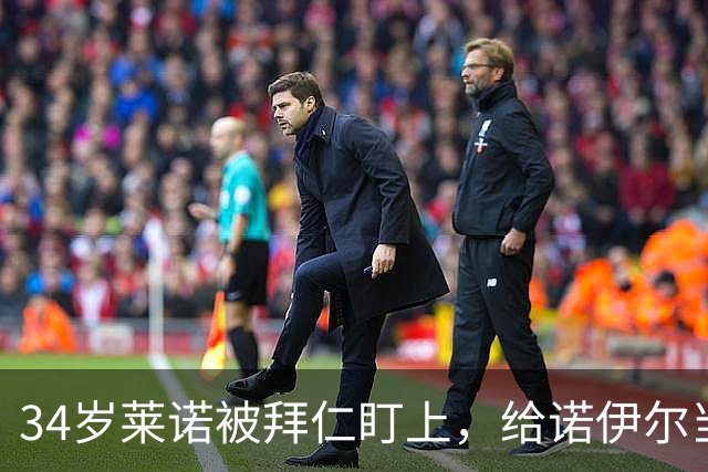 34岁莱诺被拜仁盯上，给诺伊尔当替补