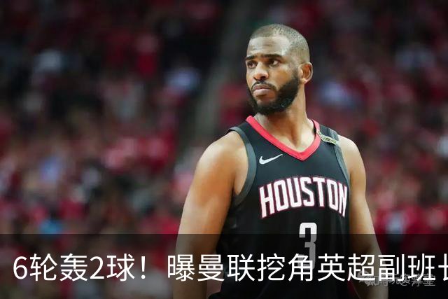 6轮轰2球！曝曼联挖角英超副班长 半亿求购19岁超新星