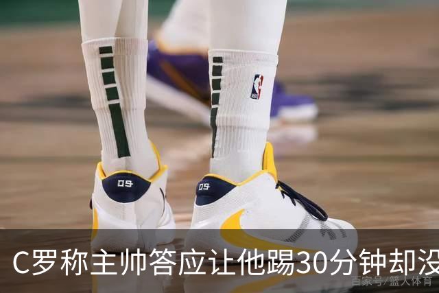 C罗称主帅答应让他踢30分钟却没上场，有证据吗？