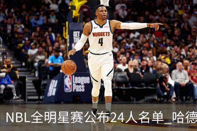 NBL全明星赛公布24人名单 哈德森当选票王